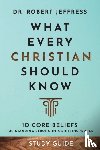 Jeffress, Dr. Robert - What Every Christian Should Know Study Guide – 10 Core Beliefs for Standing Strong in a Shifting World