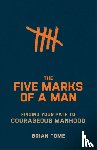 Tome, Brian - The Five Marks of a Man – Finding Your Path to Courageous Manhood