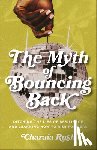 Rush, Charaia - The Myth of Bouncing Back: Ditching the Lies of Resilience and Learning How to Rise for Real