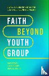 Powell, Kara, Bradbury, Jen, Griffin, Brad M. - Faith Beyond Youth Group – Five Ways to Form Character and Cultivate Lifelong Discipleship