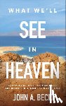 Beck, John A. - What We'll See in Heaven