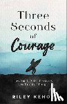 Kehoe, Riley - Three Seconds of Courage: How Small Acts of Bravery Lead to Big Change