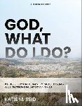 Reid, Katie M. - God, What Do I Do?: A Bible Study on Judges 1-5 about Making Wise Decisions in Uncertain Times