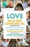 Mutabazi, Peter - Love Does Not Conquer All: And Other Surprising Lessons I Learned as a Foster Dad to More Than 40 Kids