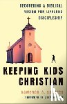 Shaffer, Cameron S. - Keeping Kids Christian: Recovering a Biblical Vision for Lifelong Discipleship