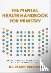 Mayfield, Mark - Mental Health Handbook for Ministry: A Practical Guide for Supporting the Church's Mental and Emotional Well-Being