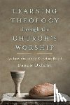 Okholm, Dennis - Learning Theology through the Church`s Worship – An Introduction to Christian Belief