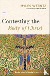 Werntz, Myles - Contesting the Body of Christ: Ecclesiology's Revolutionary Century