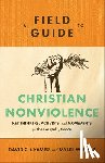 Cramer, David C., Werntz, Myles - A Field Guide to Christian Nonviolence – Key Thinkers, Activists, and Movements for the Gospel of Peace