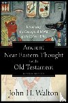 Walton, John H. - Ancient Near Eastern Thought and the Old Testame – Introducing the Conceptual World of the Hebrew Bible