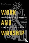 Kaemingk, Matthew, Willson, Cory B., Wolterstorff, Nicholas - Work and Worship – Reconnecting Our Labor and Liturgy