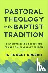 Creech, R. Robert - Pastoral Theology in the Baptist Tradition – Distinctives and Directions for the Contemporary Church