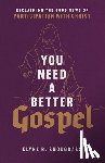Snodgrass, Klyne R. - You Need a Better Gospel – Reclaiming the Good News of Participation with Christ