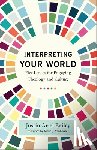 Bailey, Justin Ariel, Vanhoozer, Kevin - Interpreting Your World – Five Lenses for Engaging Theology and Culture