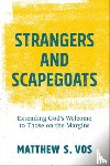 Vos, Matthew S. - Strangers and Scapegoats – Extending God`s Welcome to Those on the Margins