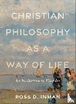Inman, Ross D. - Christian Philosophy as a Way of Life – An Invitation to Wonder
