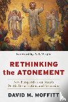 Moffitt, David M., Wright, N. T. - Rethinking the Atonement – New Perspectives on Jesus`s Death, Resurrection, and Ascension