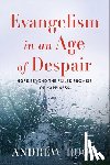 Root, Andrew - Evangelism in an Age of Despair: Hope beyond the Failed Promise of Happiness