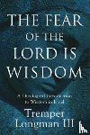 Longman Tremper III - The Fear of the Lord Is Wisdom: A Theological Introduction to Wisdom in Israel