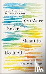 Kapic, Kelly M. - You Were Never Meant to Do It All: A 40-Day Devotional on the Goodness of Being Human