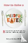 Jacobsen, Maryann - How to Raise a Mindful Eater: 8 Powerful Principles for Transforming Your Child's Relationship with Food