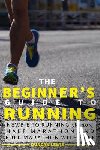 Lewis, Duncan - The Beginner's Guide to Running: Newbie To Running 5k, 10k, Half Marathon And Full Marathon With Ease