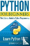 Welsh, Joshua - Python for Beginners: The Ultimate Guide to Python Programming; Learn Python FAST!