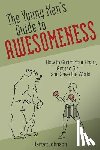 Johnson, Barrett - The Young Man's Guide to Awesomeness: How to Guard Your Heart, Get the Girl and Save the World