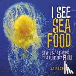 Grodzicki, Jenna - I See Sea Food: Sea Creatures That Look Like Food