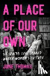 Thomas, June - A Place of Our Own: Six Spaces That Shaped Queer Women's Culture
