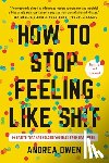Owen, Andrea - How to Stop Feeling Like Sh*t: 14 Habits That Are Holding You Back from Happiness