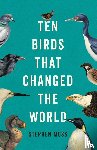 Moss, Stephen - Moss, S: Ten Birds That Changed the World