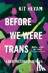 Heyam, Kit - Before We Were Trans: A New History of Gender