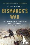 Chrastil, Rachel - Bismarck's War: The Franco-Prussian War and the Making of Modern Europe