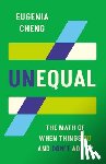 Cheng, Eugenia - Unequal: The Math of When Things Do and Don't Add Up