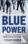Schrader, Stuart - Blue Power: How Police Organized to Protect and Serve Themselves