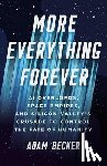 Becker, Adam - More Everything Forever: AI Overlords, Space Empires, and Silicon Valley's Crusade to Control the Fate of Humanity