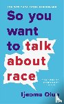 Oluo, Ijeoma - So You Want to Talk About Race