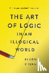 Cheng, Eugenia - The Art of Logic in an Illogical World