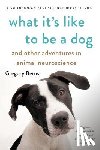Berns, Gregory - What It's Like to Be a Dog