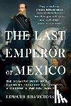 Shawcross, Edward - The Last Emperor of Mexico: The Dramatic Story of the Habsburg Archduke Who Created a Kingdom in the New World