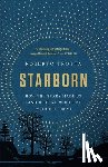 Trotta, Roberto - Starborn: How the Stars Made Us (and Who We Would Be Without Them)