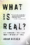 Becker, Adam - What Is Real?
