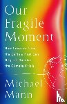 Mann, Michael E. - OUR FRAGILE MOMENT