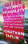 Taplin, Jonathan - The End of Reality