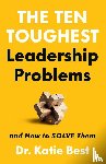 Best, Dr Katie - The Ten Toughest Leadership Problems