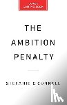 O'Connell, Stefanie - The Ambition Penalty: How Corporate Culture Tells Women to Step Up--And Then Pushes Them Down