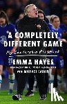 Hayes, Emma - A Completely Different Game: My Leadership Playbook