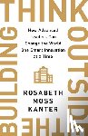 Kanter, Rosabeth Moss - Think Outside the Building: How Advanced Leaders Can Change the World One Smart Innovation at a Time
