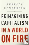 Henderson, Rebecca - Reimagining Capitalism in a World on Fire